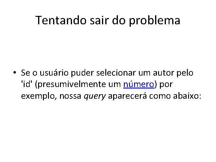 Tentando sair do problema • Se o usuário puder selecionar um autor pelo 'id'