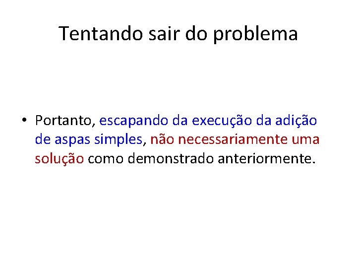 Tentando sair do problema • Portanto, escapando da execução da adição de aspas simples,