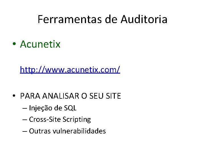 Ferramentas de Auditoria • Acunetix http: //www. acunetix. com/ • PARA ANALISAR O SEU