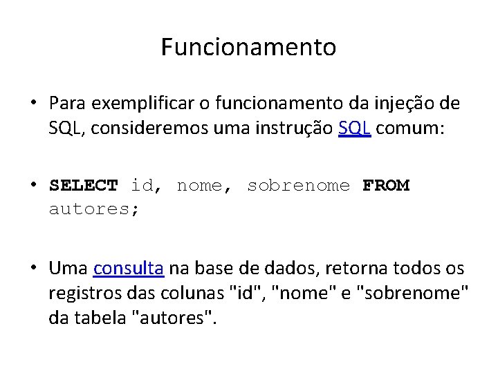 Funcionamento • Para exemplificar o funcionamento da injeção de SQL, consideremos uma instrução SQL