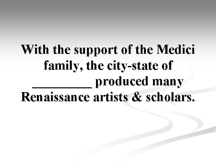 With the support of the Medici family, the city-state of _____ produced many Renaissance