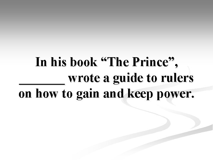 In his book “The Prince”, _______ wrote a guide to rulers on how to