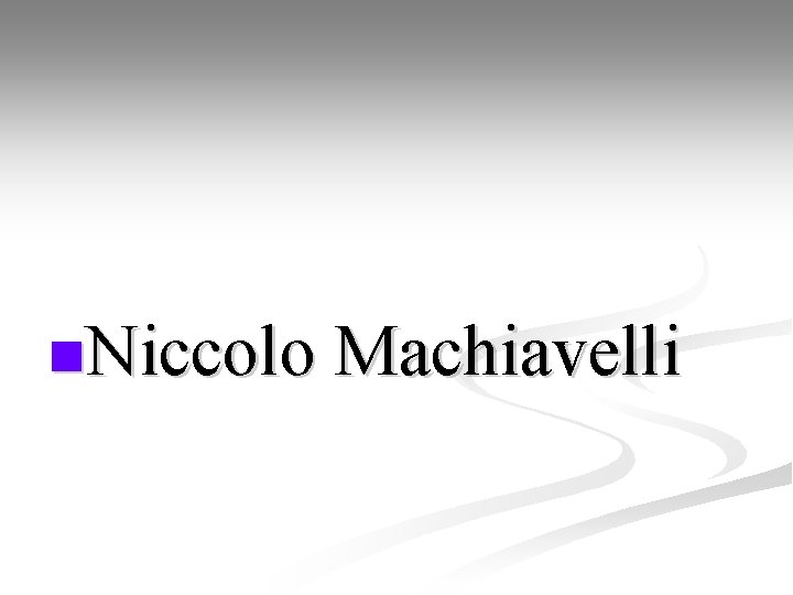 n. Niccolo Machiavelli 