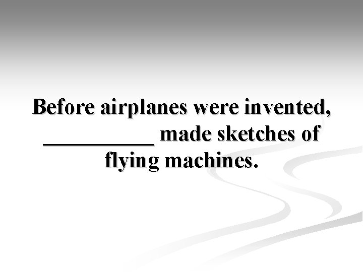 Before airplanes were invented, _____ made sketches of flying machines. 