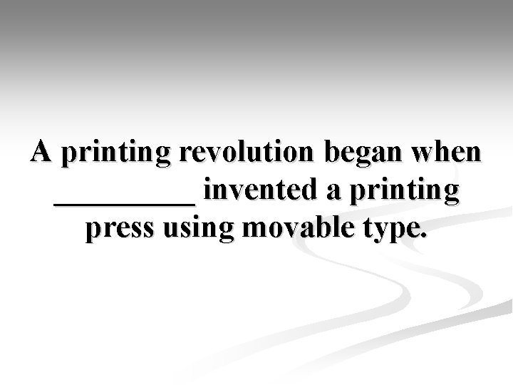 A printing revolution began when _____ invented a printing press using movable type. 