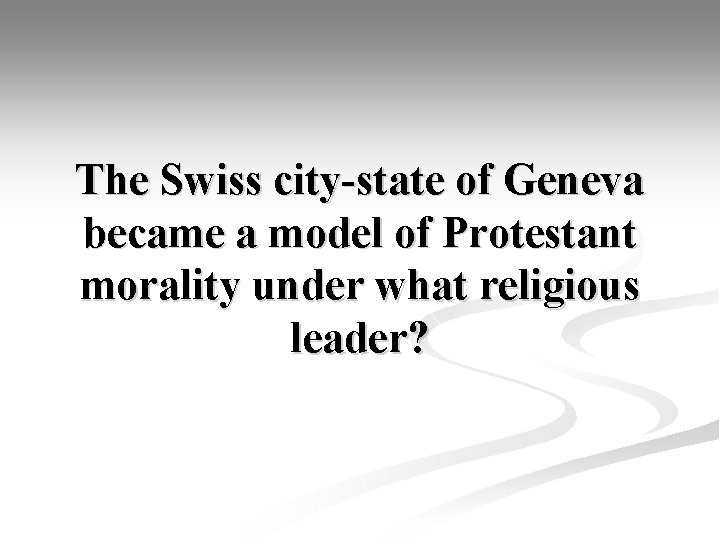 The Swiss city-state of Geneva became a model of Protestant morality under what religious