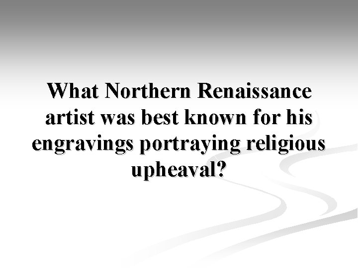 What Northern Renaissance artist was best known for his engravings portraying religious upheaval? 