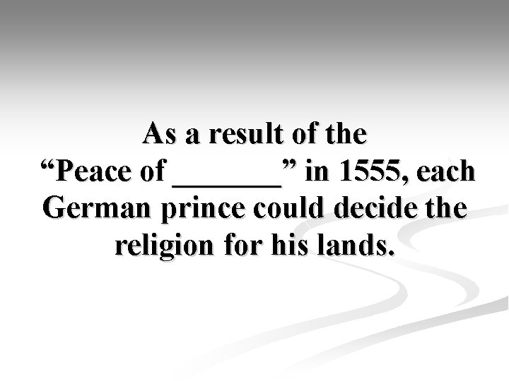 As a result of the “Peace of _______” in 1555, each German prince could