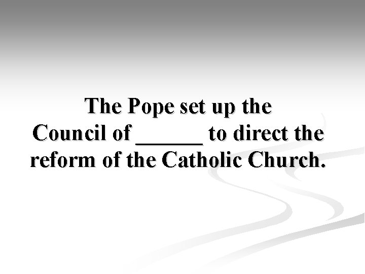 The Pope set up the Council of ______ to direct the reform of the