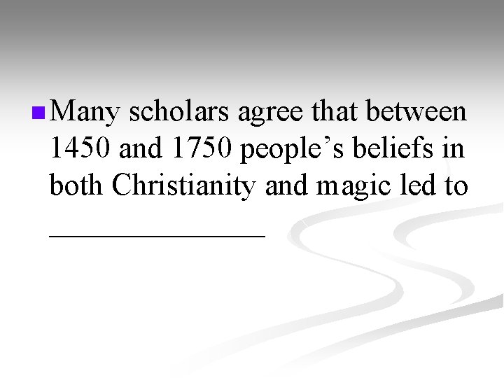 n Many scholars agree that between 1450 and 1750 people’s beliefs in both Christianity