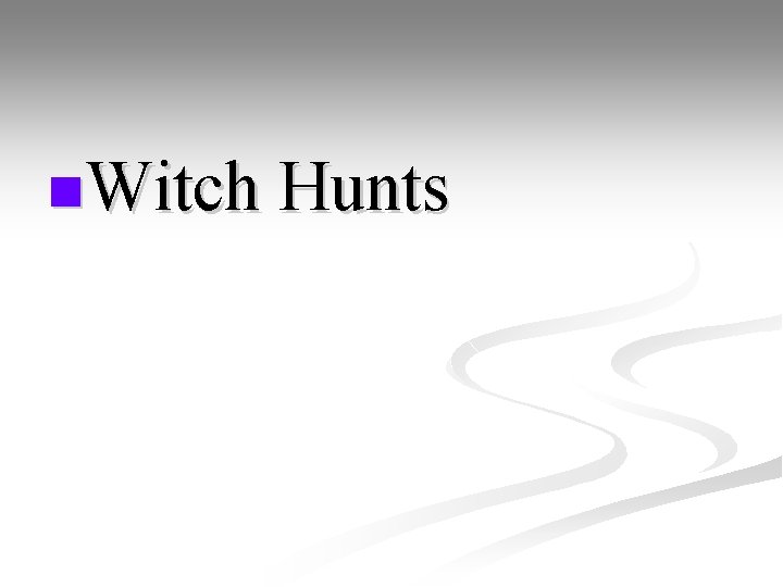 n. Witch Hunts 