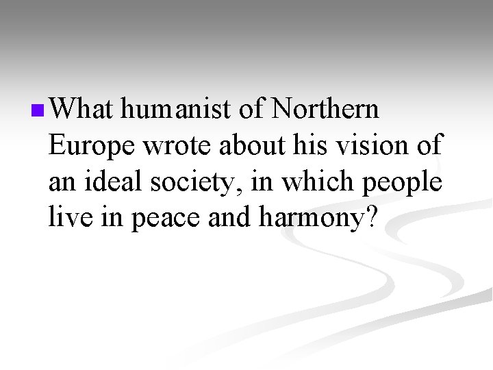 n What humanist of Northern Europe wrote about his vision of an ideal society,