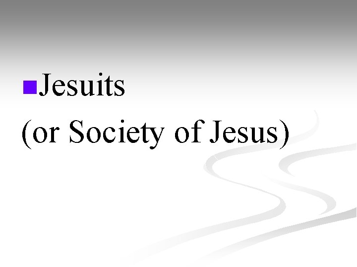 n. Jesuits (or Society of Jesus) 