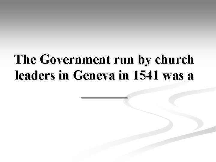 The Government run by church leaders in Geneva in 1541 was a _______ 