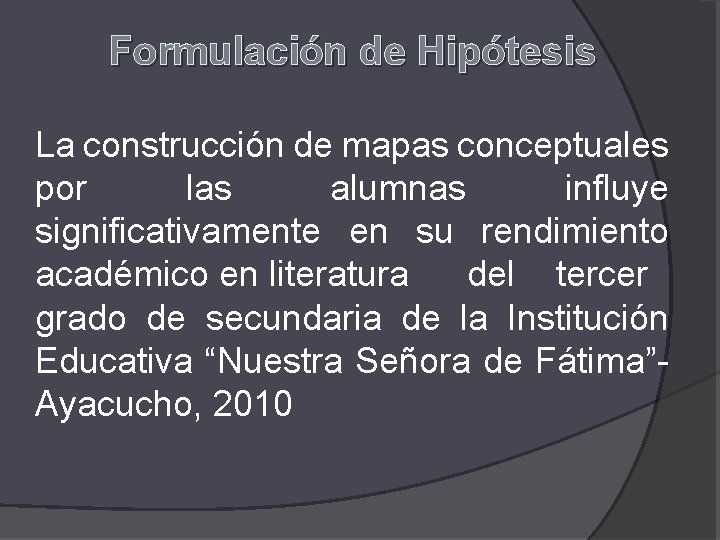 Formulación de Hipótesis La construcción de mapas conceptuales por las alumnas influye significativamente en Formulación de Hipótesis La construcción de mapas conceptuales por las alumnas influye significativamente en