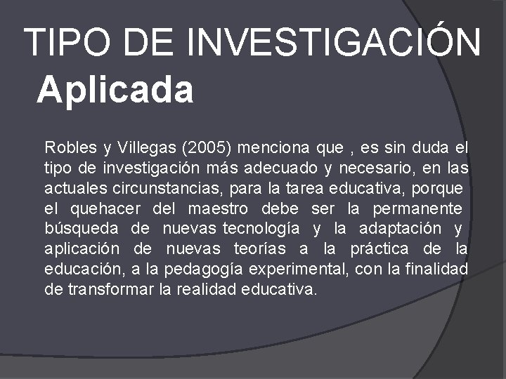 TIPO DE INVESTIGACIÓN Aplicada Robles y Villegas (2005) menciona que , es sin duda