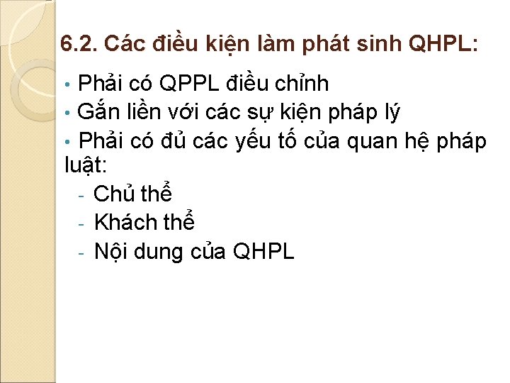6. 2. Các điều kiện làm phát sinh QHPL: Phải có QPPL điều chỉnh
