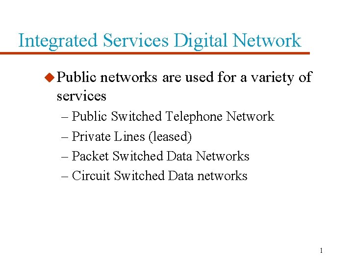 Integrated Services Digital Network u Public networks are used for a variety of services