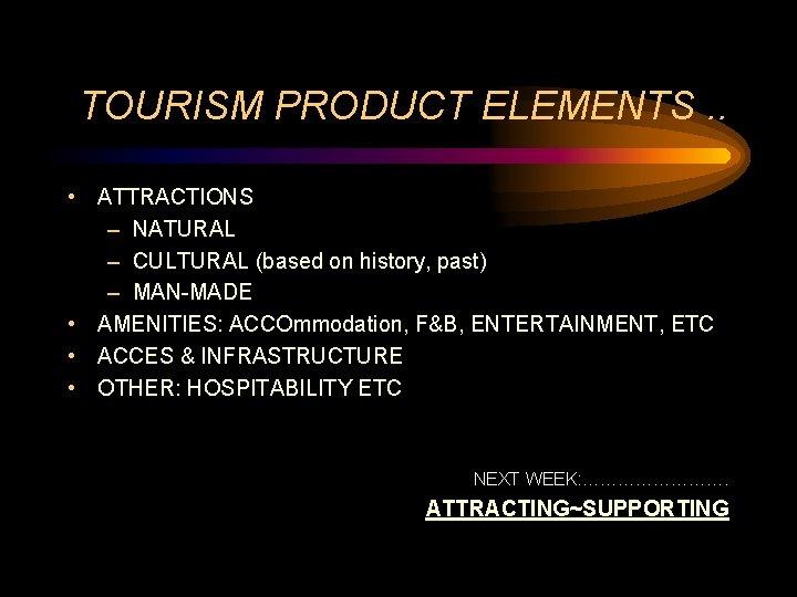 TOURISM PRODUCT ELEMENTS. . • ATTRACTIONS – NATURAL – CULTURAL (based on history, past)