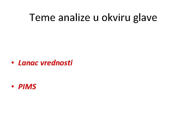 Teme analize u okviru glave • Lanac vrednosti • PIMS 