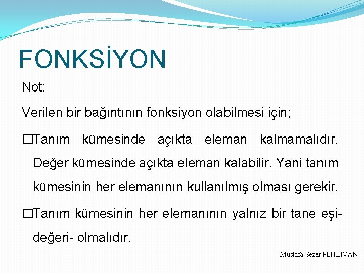 FONKSİYON Not: Verilen bir bağıntının fonksiyon olabilmesi için; �Tanım kümesinde açıkta eleman kalmamalıdır. Değer