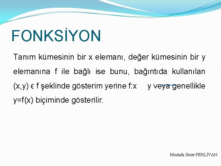 FONKSİYON Tanım kümesinin bir x elemanı, değer kümesinin bir y elemanına f ile bağlı