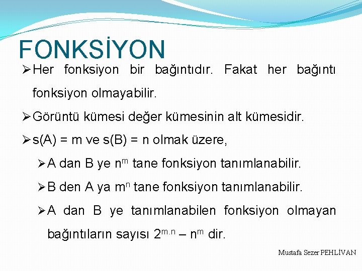 FONKSİYON Ø Her fonksiyon bir bağıntıdır. Fakat her bağıntı fonksiyon olmayabilir. Ø Görüntü kümesi