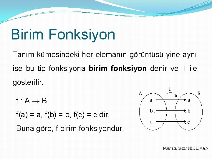 Birim Fonksiyon Tanım kümesindeki her elemanın görüntüsü yine aynı ise bu tip fonksiyona birim