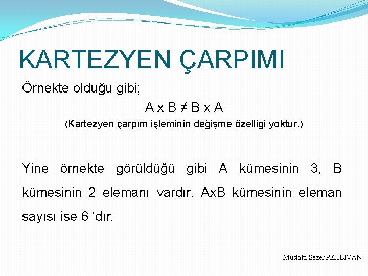 KARTEZYEN ÇARPIMI Örnekte olduğu gibi; A x B ≠ B x A (Kartezyen çarpım