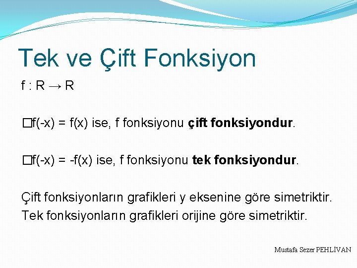 Tek ve Çift Fonksiyon f : R → R �f(-x) = f(x) ise, f