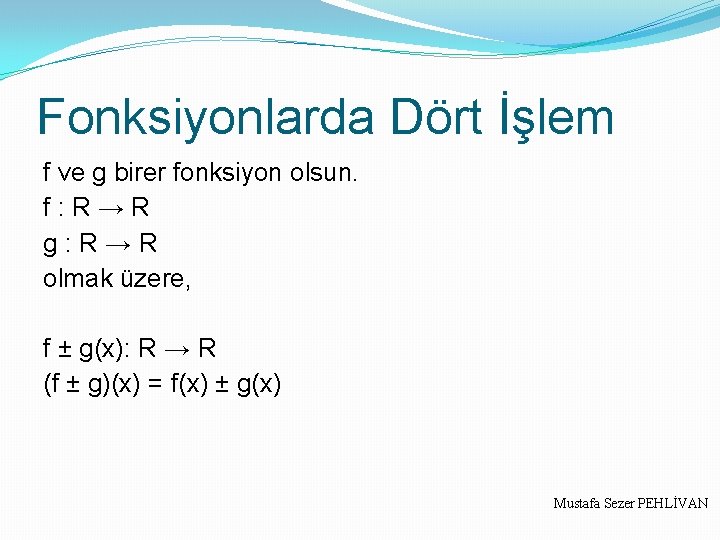 Fonksiyonlarda Dört İşlem f ve g birer fonksiyon olsun. f : R → R