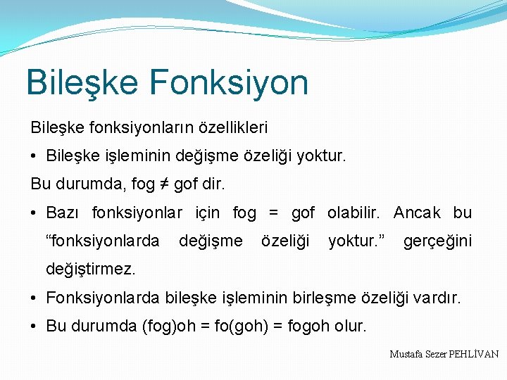 Bileşke Fonksiyon Bileşke fonksiyonların özellikleri • Bileşke işleminin değişme özeliği yoktur. Bu durumda, fog