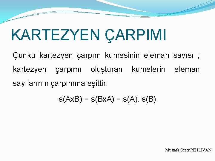 KARTEZYEN ÇARPIMI Çünkü kartezyen çarpım kümesinin eleman sayısı ; kartezyen çarpımı oluşturan kümelerin eleman