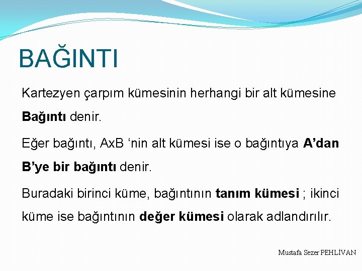 BAĞINTI Kartezyen çarpım kümesinin herhangi bir alt kümesine Bağıntı denir. Eğer bağıntı, Ax. B