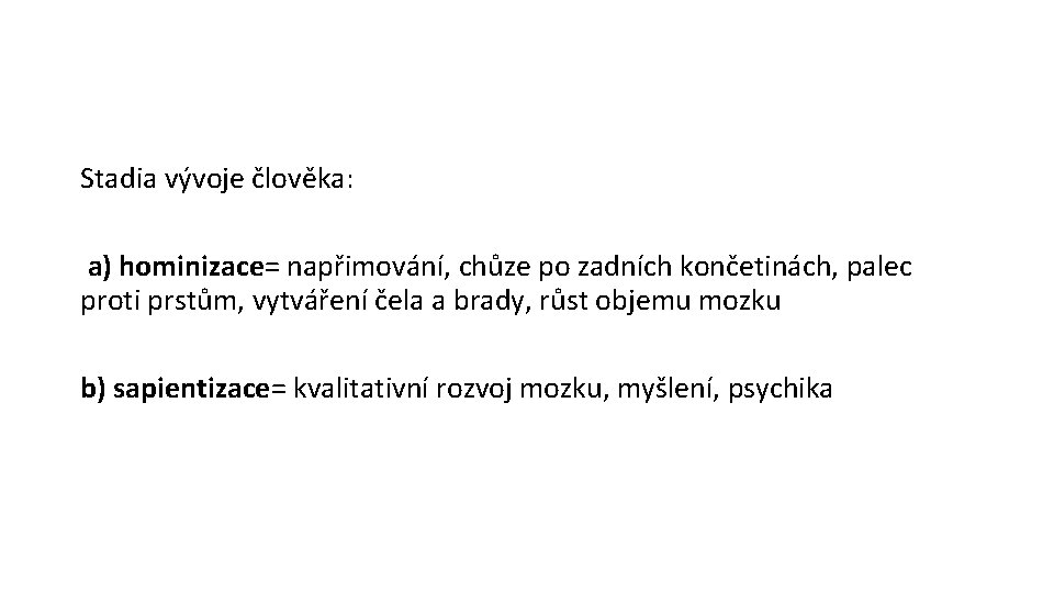 Stadia vývoje člověka: a) hominizace= napřimování, chůze po zadních končetinách, palec proti prstům, vytváření