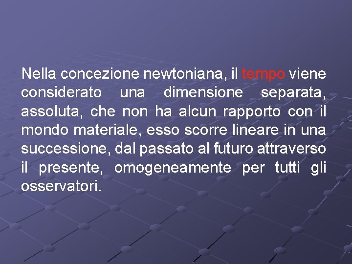 Nella concezione newtoniana, il tempo viene considerato una dimensione separata, assoluta, che non ha