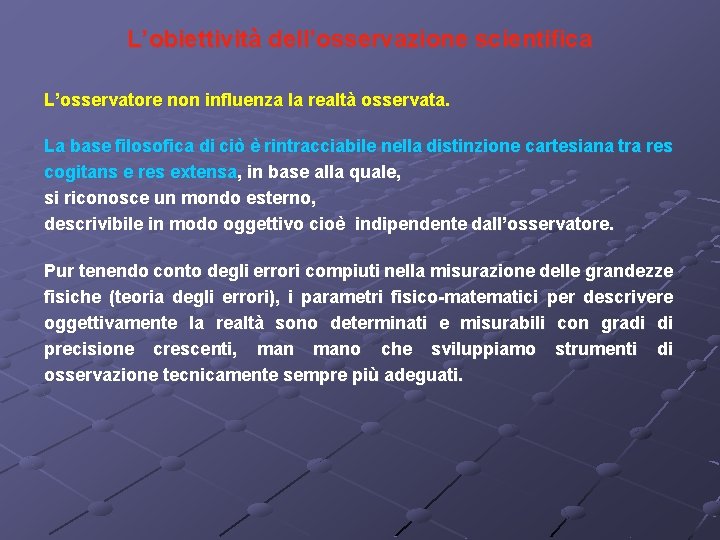 L’obiettività dell’osservazione scientifica L’osservatore non influenza la realtà osservata. La base filosofica di ciò