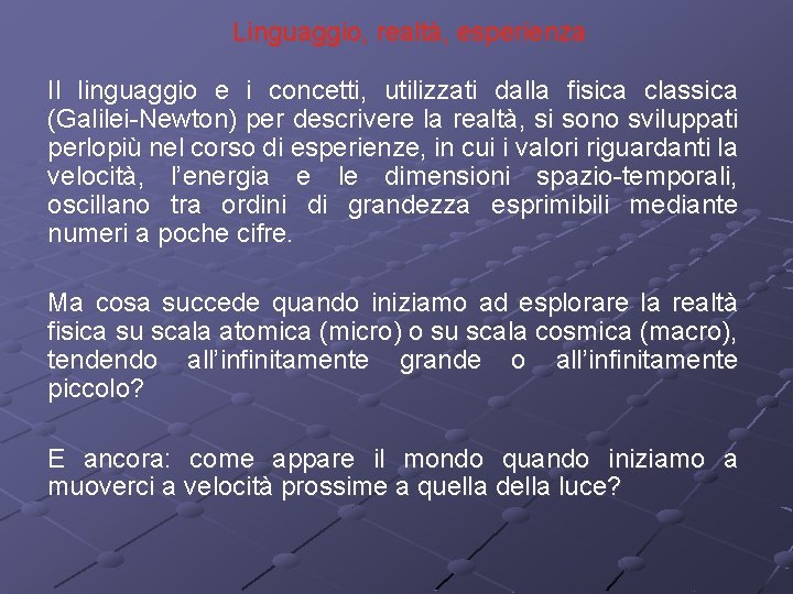 Linguaggio, realtà, esperienza Il linguaggio e i concetti, utilizzati dalla fisica classica (Galilei-Newton) per