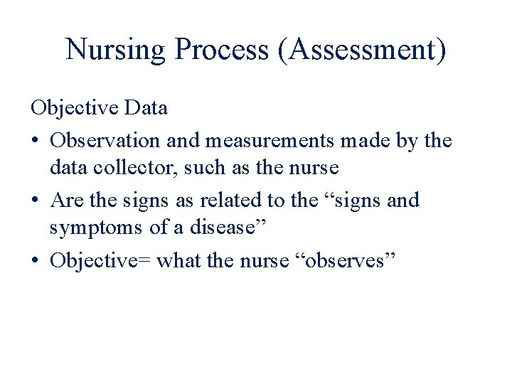 Nursing Process (Assessment) Objective Data • Observation and measurements made by the data collector,