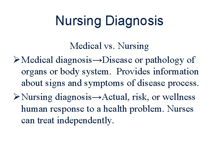 Nursing Diagnosis Medical vs. Nursing Ø Medical diagnosis→Disease or pathology of organs or body