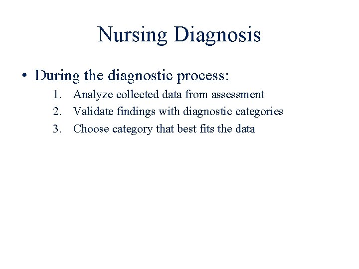 Nursing Diagnosis • During the diagnostic process: 1. Analyze collected data from assessment 2.