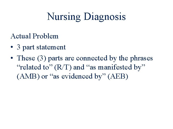 Nursing Diagnosis Actual Problem • 3 part statement • These (3) parts are connected