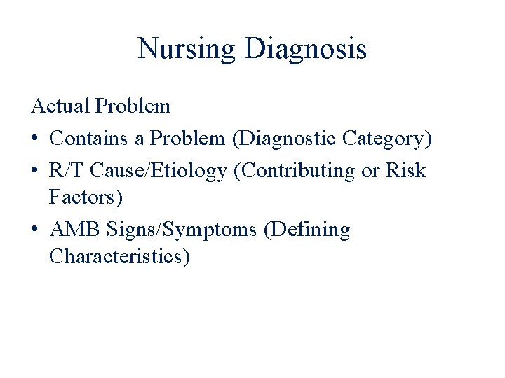 Nursing Diagnosis Actual Problem • Contains a Problem (Diagnostic Category) • R/T Cause/Etiology (Contributing