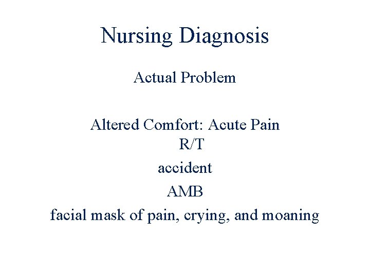 Nursing Diagnosis Actual Problem Altered Comfort: Acute Pain R/T accident AMB facial mask of