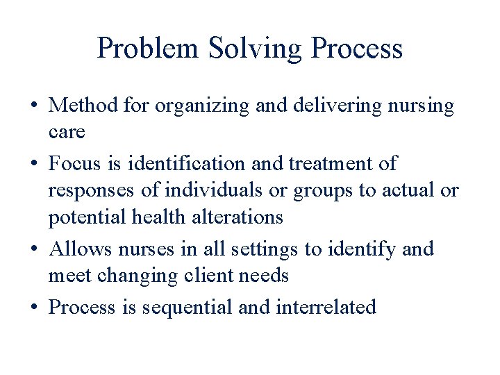 Problem Solving Process • Method for organizing and delivering nursing care • Focus is