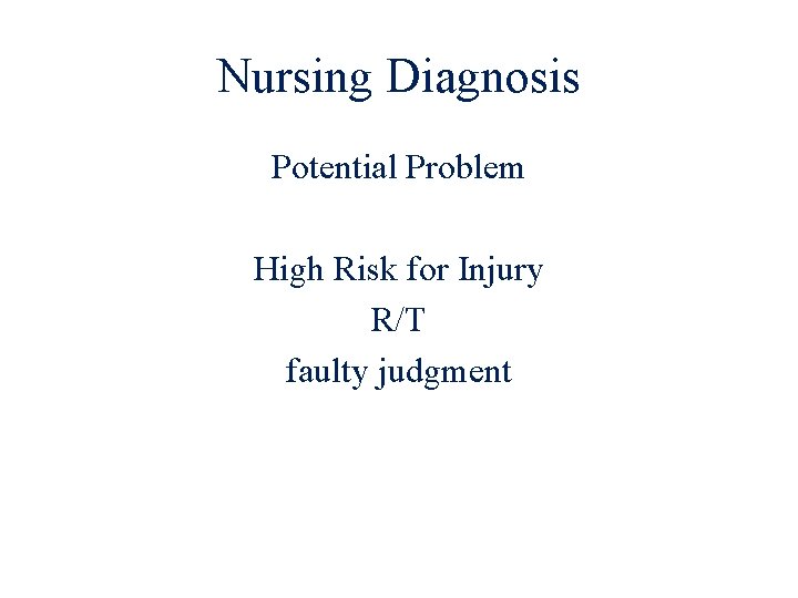 Nursing Diagnosis Potential Problem High Risk for Injury R/T faulty judgment 