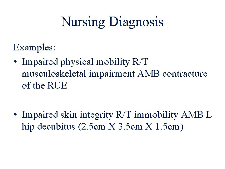 Nursing Diagnosis Examples: • Impaired physical mobility R/T musculoskeletal impairment AMB contracture of the