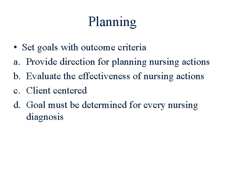 Planning • Set goals with outcome criteria a. Provide direction for planning nursing actions