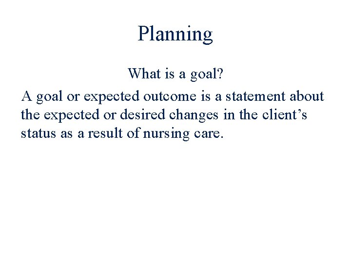 Planning What is a goal? A goal or expected outcome is a statement about