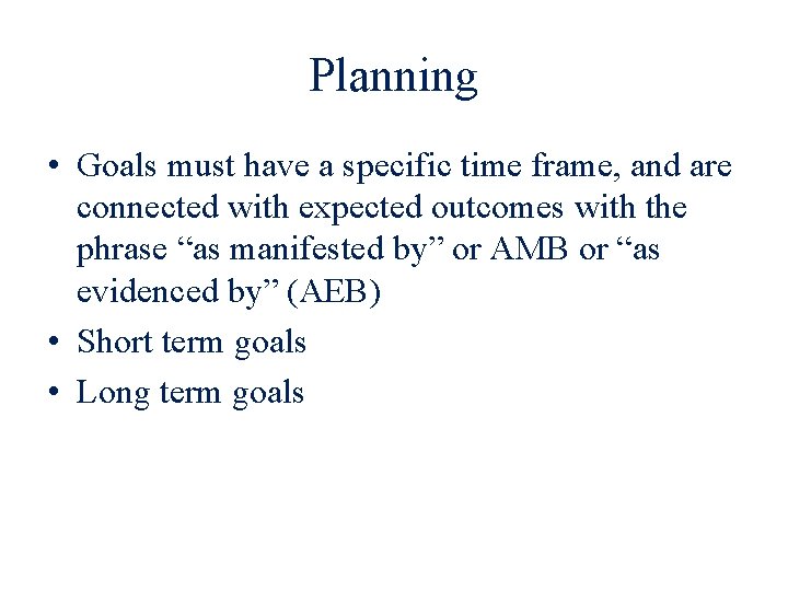 Planning • Goals must have a specific time frame, and are connected with expected